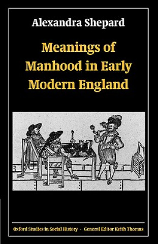 Carte Meanings of Manhood in Early Modern England Alexandra Shepard