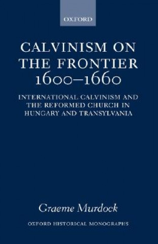 Kniha Calvinism on the Frontier, 1600-1660 Graeme Murdock