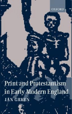 Kniha Print and Protestantism in Early Modern England Ian Green