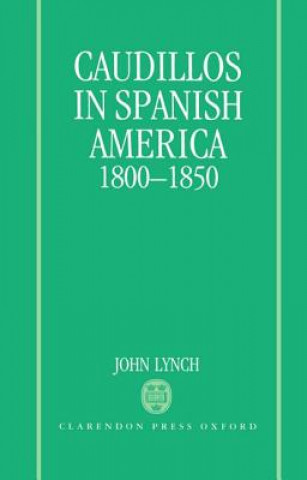 Kniha Caudillos in Spanish America 1800-1850 John Lynch
