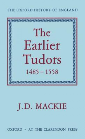 Book Earlier Tudors 1485-1558 J. D. Mackie