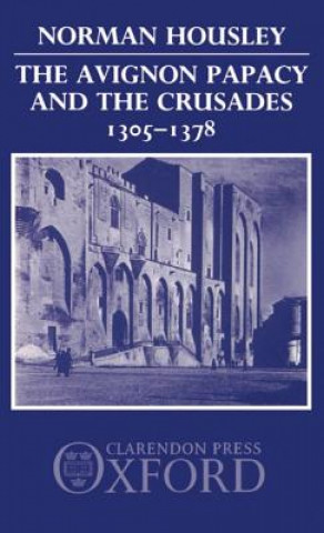 Könyv Avignon Papacy and the Crusades, 1305-1378 Norman Housley