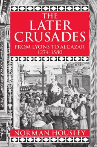 Knjiga Later Crusades 1274-1580 Norman Housley