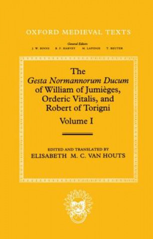 Knjiga Gesta Normannorum Ducum of William of Jumieges, Orderic Vitalis, and Robert of Torigni: Volume I: Introduction and Book I-IV William of Jumieges