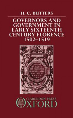 Kniha Governors and Government in Early Sixteenth-Century Florence, 1502-1519 H.C. Butters