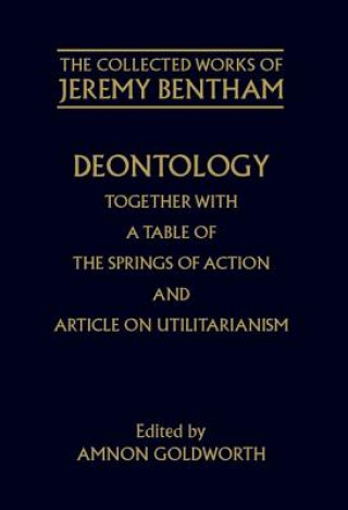 Carte Collected Works of Jeremy Bentham: Deontology. Together with a Table of the Springs of Action and The Article on Utilitarianism Jeremy Bentham