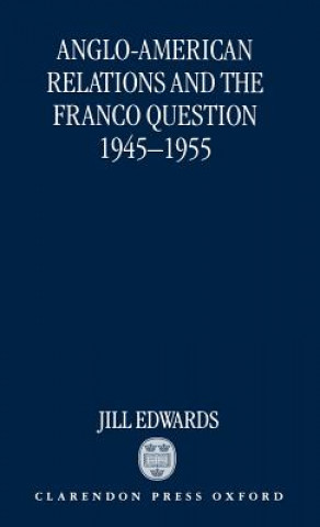 Carte Anglo-American Relations and the Franco Question, 1945-1955 Jill Edwards