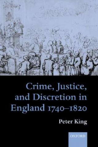 Książka Crime, Justice, and Discretion in England 1740-1820 Peter King