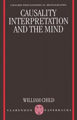 Kniha Causality, Interpretation, and the Mind William Child