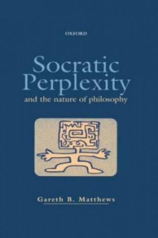 Kniha Socratic Perplexity and the Nature of Philosophy Gareth B. Matthews