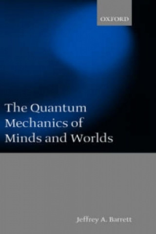 Kniha Quantum Mechanics of Minds and Worlds Jeffrey A. Barrett