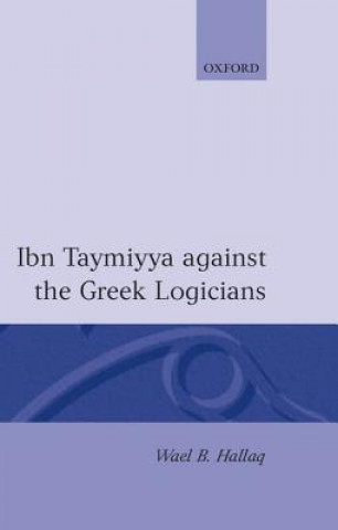 Könyv Ibn Taymiyya Against the Greek Logicians Ahmad ibn 'Abd al-Halim Ibn Taymiyyah