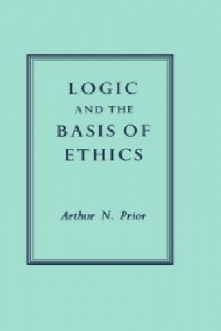 Książka Logic and the Basis of Ethics Arthur N. Prior