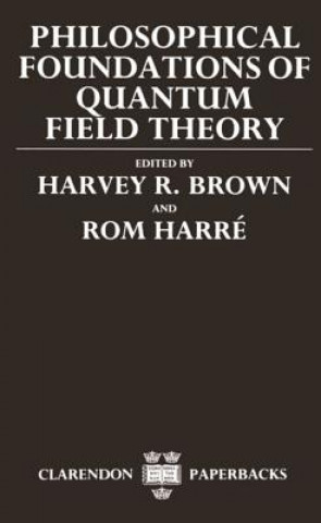 Kniha Philosophical Foundations of Quantum Field Theory Harvey R. Brown