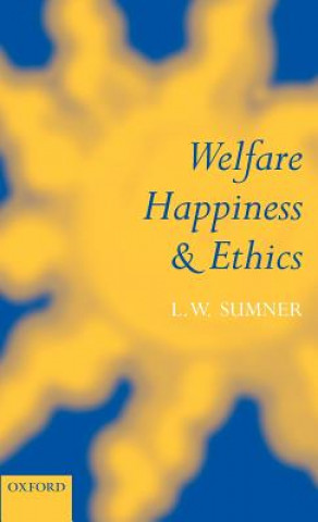 Könyv Welfare, Happiness, and Ethics L.W. Sumner