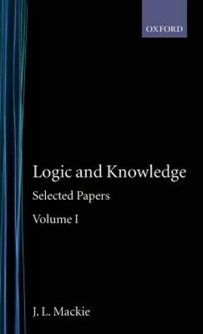Knjiga Selected Papers: Volume I: Logic and Knowledge J.L. Mackie