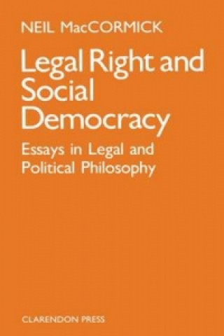 Kniha Legal Right and Social Democracy Neil MacCormick