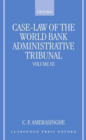 Книга Case-Law of the World Bank Administrative Tribunal: Volume III Chittharanjan Felix Amerasinghe