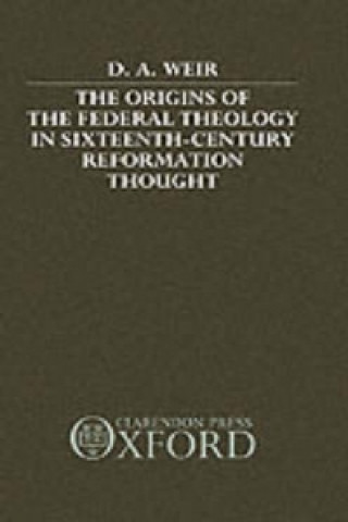 Libro Origins of the Federal Theology in Sixteenth-Century Reformation Thought David A. Weir