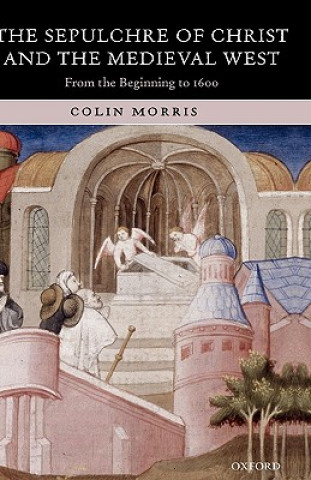 Kniha Sepulchre of Christ and the Medieval West Colin Morris