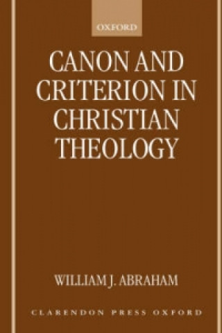 Könyv Canon and Criterion in Christian Theology William J. Abraham