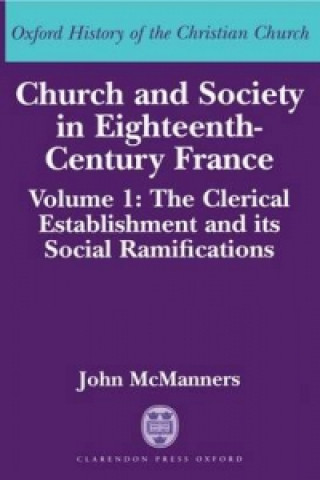 Kniha Church and Society in Eighteenth-Century France: Volume 1: The Clerical Establishment and its Social Ramifications John McManners