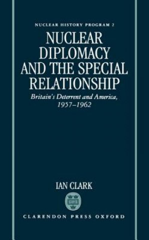 Kniha Nuclear Diplomacy and the Special Relationship Ian Clark