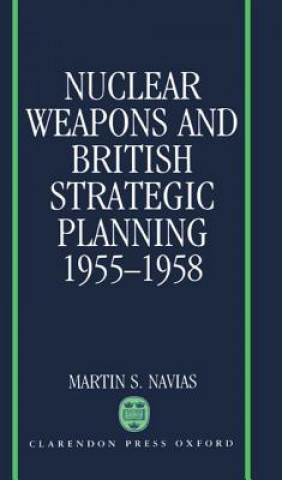 Kniha Nuclear Weapons and British Strategic Planning, 1955-1958 Martin S. Navias