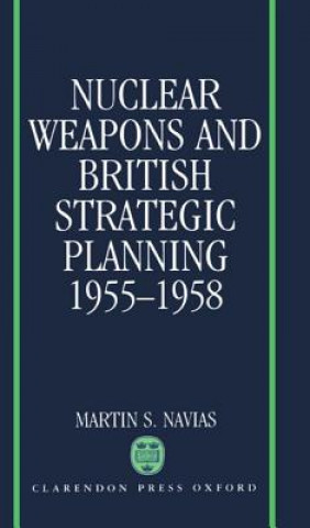 Knjiga Nuclear Weapons and British Strategic Planning, 1955-1958 Martin S. Navias