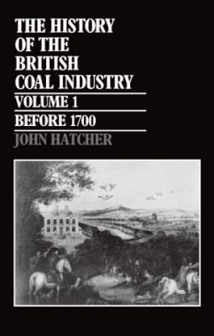 Carte History of the British Coal Industry: Volume 1: Before 1700 John Hatcher