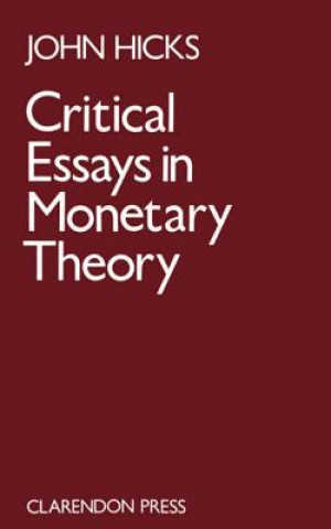 Kniha Critical Essays in Monetary Theory John Hicks