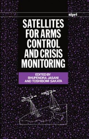 Könyv Satellites for Arms Control and Crisis Monitoring Phupendra Jasani