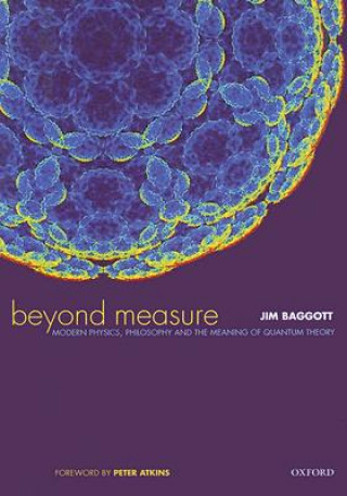 Книга Beyond Measure: Modern Physics, Philosophy and the Meaning of Quantum Theory Jim Baggott