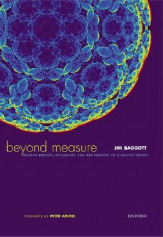 Könyv Beyond Measure: Modern Physics, Philosophy and the Meaning of Quantum Theory Jim Baggott