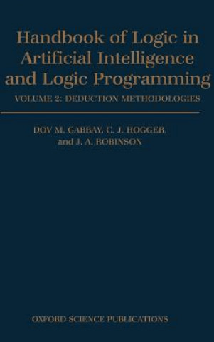 Knjiga Handbook of Logic in Artificial Intelligence and Logic Programming: Volume 2: Deduction Methodologies Christopher John Hogger