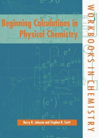 Carte Beginning Calculations in Physical Chemistry Stephen K. Scott