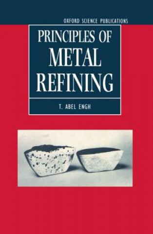 Kniha Principles of Metal Refining T.Abel Engh
