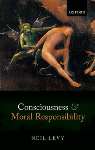 Kniha Consciousness and Moral Responsibility Neil Levy