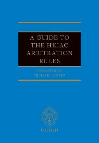 Kniha Guide to the HKIAC Arbitration Rules Michael J. Moser