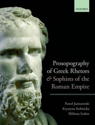Kniha Prosopography of Greek Rhetors and Sophists of the Roman Empire Elzbieta Szabat