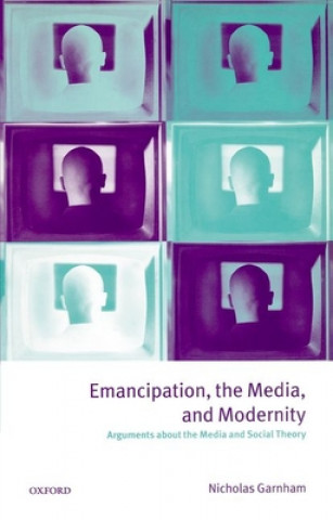 Könyv Emancipation, the Media, and Modernity Nicholas Garnham