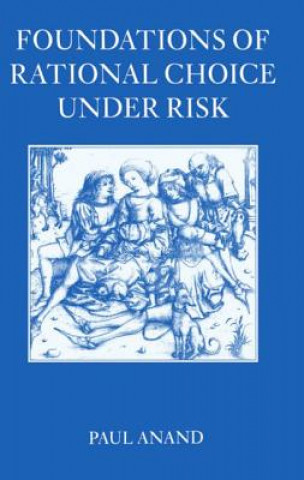 Carte Foundations of Rational Choice Under Risk Paul Anand