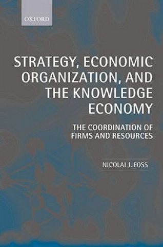 Książka Strategy, Economic Organization, and the Knowledge Economy Nicolai J. Foss