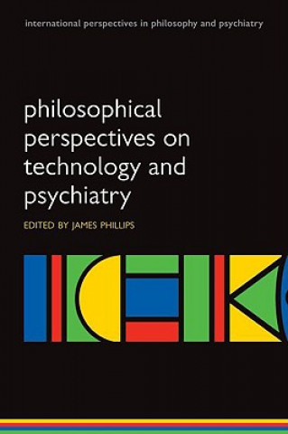 Kniha Philosophical Perspectives on Technology and Psychiatry James Phillips
