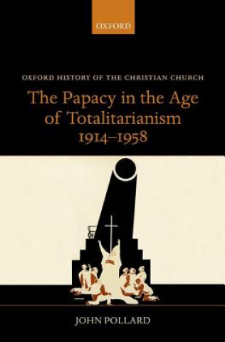 Kniha Papacy in the Age of Totalitarianism, 1914-1958 John Pollard