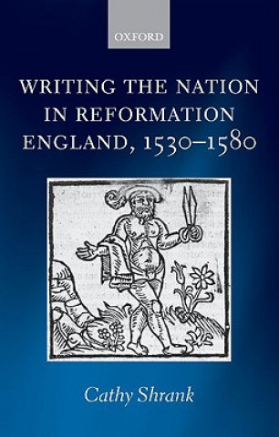 Knjiga Writing the Nation in Reformation England, 1530-1580 Cathy Shrank