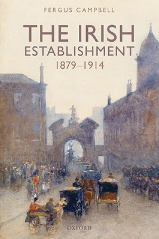 Knjiga Irish Establishment 1879-1914 Fergus Campbell