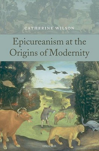 Kniha Epicureanism at the Origins of Modernity Catherine Wilson