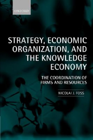 Kniha Strategy, Economic Organization, and the Knowledge Economy Nicolai J. Foss