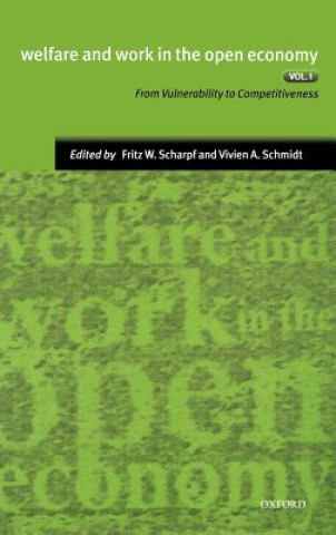 Knjiga Welfare and Work in the Open Economy: Volume I: From Vulnerability to Competitivesness in Comparative Perspective Scharpf